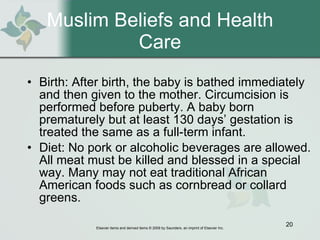 Muslim Beliefs and Health Care Birth: After birth, the baby is bathed immediately and then given to the mother. Circumcision is performed before puberty. A baby born prematurely but at least 130 days’ gestation is treated the same as a full-term infant. Diet: No pork or alcoholic beverages are allowed. All meat must be killed and blessed in a special way. Many may not eat traditional African American foods such as cornbread or collard greens. 