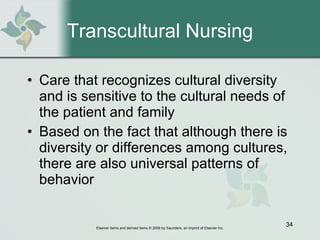 Transcultural Nursing Care that recognizes cultural diversity and is sensitive to the cultural needs of the patient and family  Based on the fact that although there is diversity or differences among cultures, there are also universal patterns of behavior  