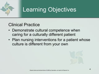 Learning Objectives Clinical Practice Demonstrate cultural competence when caring for a culturally different patient Plan nursing interventions for a patient whose culture is different from your own 