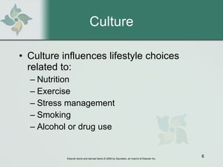 Culture Culture influences lifestyle choices related to: Nutrition Exercise Stress management Smoking Alcohol or drug use 