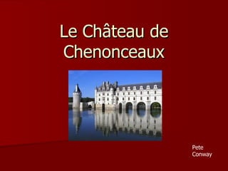 Le Château de Chenonceaux Pete Conway 