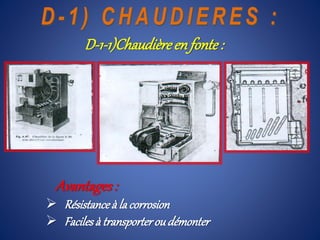 D-1-1)Chaudièreen fonte :
Avantages :
 Résistanceà la corrosion
 Facilesà transporteroudémonter
 