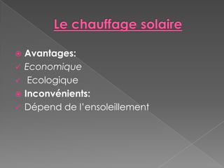  Avantages:
 Economique
 Ecologique
 Inconvénients:
 Dépend de l’ensoleillement
 