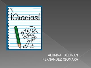 ALUMNA: BELTRAN
FERNANDEZ XIOMARA
 