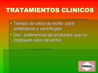 TRATAMIENTOS CLINICOS
 Tiempo de retiro de leche para
antibióticos y vermífugos
 Uso preferencial de productos que no
impliquen retiro de leche
 