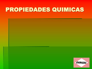 PROPIEDADES QUIMICAS
 