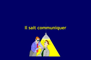 Il sait communiquer
 