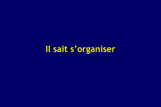 Il sait s’organiser
 