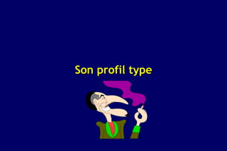 Son profil type
 