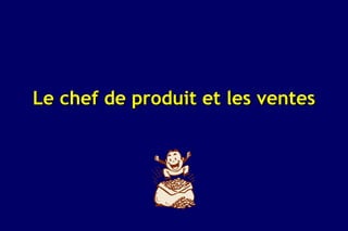 Le chef de produit et les ventes
 