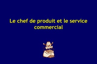 Le chef de produit et le service
          commercial
 