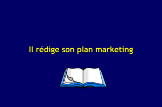 Il rédige son plan marketing
 