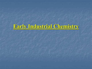 Early Industrial Chemistry
 