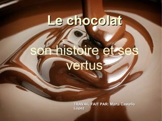 Le chocolat

son histoire et ses
      vertus

       TRAVAIL FAIT PAR: Marta Castelló
       López
 
