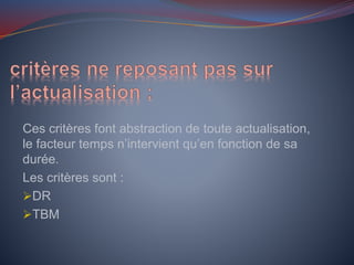 Ces critères font abstraction de toute actualisation,
le facteur temps n’intervient qu’en fonction de sa
durée.
Les critères sont :
DR
TBM
 