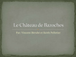 Par: Vincent Bérubé et Keith Pelletier Le Château de Bazoches 