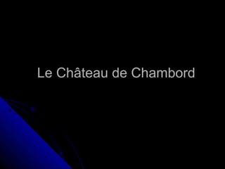 Le Château de Chambord
 