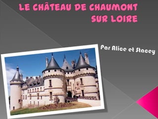 Le château de Chaumont sur Loire Par Alice et Stacey 