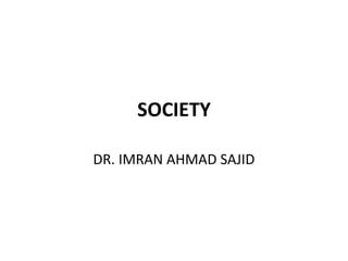 SOCIETY
DR. IMRAN AHMAD SAJID
 