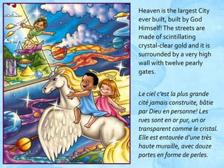 Heaven is the largest City
ever built, built by God
Himself! The streets are
made of scintillating
crystal-clear gold and ...