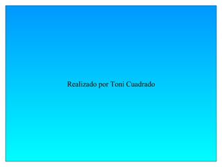Realizado por Toni Cuadrado
 