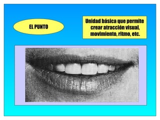 Unidad básica que permite
EL PUNTO     crear atracción visual,
             movimiento, ritmo, etc.
 