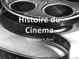 Histoire du Cinema Par: Xavier A. Rivas 