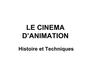 LE CINEMA
D’ANIMATION
Histoire et Techniques

 