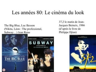 Les années 80: Le cinéma du look The Big Blue, Luc Besson (Nikita, Léon : The professional, Subway…) Jean Reno 37,2 le matin de Jean-Jacques Beineix, 1986  (d’après le livre de Philippe Djian) 