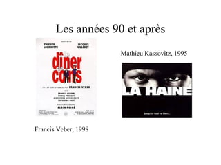 Les années 90 et après Francis Veber, 1998 Mathieu Kassovitz, 1995  