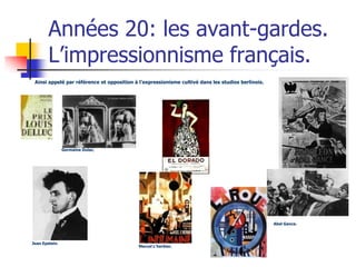 Années 20: les avant-gardes.
        L’impressionnisme français.
 Ainsi appelé par référence et opposition à l’expressionisme cultivé dans les studios berlinois.




                Germaine Dulac.




                                                                                                   Abel Gance.



Jean Epstein.
                                            Marcel L’herbier.
 