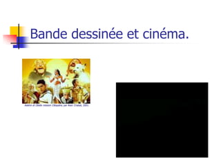 Bande dessinée et cinéma.




Astérix et Obélix mission Cléopatre, par Alain Chabat, 2001.
 
