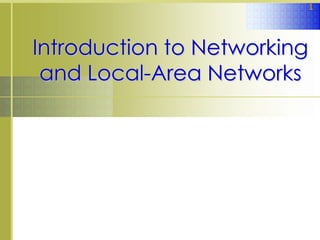 1




Introduction to Networking
 and Local-Area Networks




              © 2008 The McGraw-Hill Companies
 