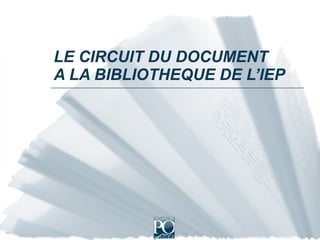 LE CIRCUIT DU DOCUMENT A LA BIBLIOTHEQUE DE L’IEP 
