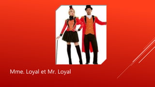 Mme. Loyal et Mr. Loyal
 