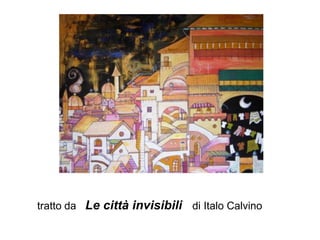 tratto da Le città invisibili di Italo Calvino
 