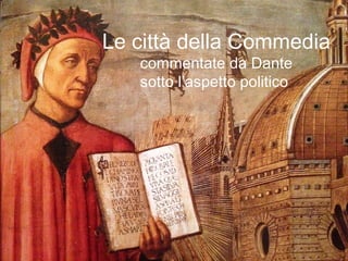 Le città della Commedia
commentate da Dante
sotto l’aspetto politico
 