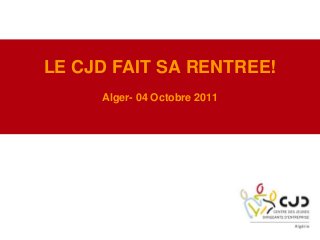 LE CJD FAIT SA RENTREE!
Alger- 04 Octobre 2011
 