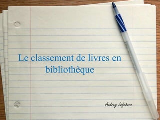 Le classement de livres en bibliothèque Audrey Lefebvre  