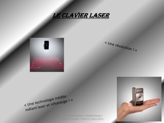 LE CLAVIER LASER
MAZLOUM Mireille / LANGIN David /
MOISON Trystan ISTIA EI1 2012/2013
1
 