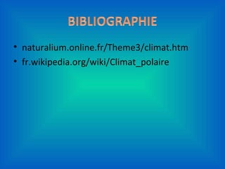 • naturalium.online.fr/Theme3/climat.htm
• fr.wikipedia.org/wiki/Climat_polaire
 