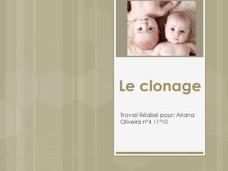 Le clonage
Travail Réalisé pour: Ariana
Oliveira nº4 11º10
 