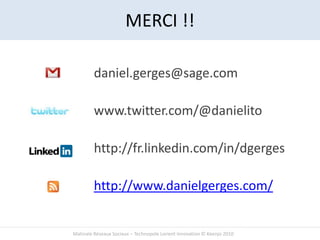 MERCI !!

         daniel.gerges@sage.com

         www.twitter.com/@danielito

         http://fr.linkedin.com/in/dgerges...