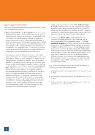 Apports supplémentaires du Cloud                                           •	 L’agilité du Cloud permet d’assurer la continuité de services et
Le Cloud est aussi une source d’opportunités pour supporter d’autres          le secours à moindres coûts. Ces coûts qui grevaient un budget
axes stratégiques de l’entreprise :                                           informatique, avec une grande difficulté des DSI à les justifier au
                                                                              niveau de la direction générale, (n’ayant pas de ROI ni d’apport de
•	 Mise en conformité vis-à-vis de la législation ou d’autres aspects         valeur pour le métier), peuvent désormais être vus comme un coût
   réglementaires puisque c’est le fournisseur du Cloud qui gère ces          d’assurance de service, là encore lissé à leur juste besoin.
   aspects. Prenons l’exemple de la norme PCI DSS (Payement Card
   Industry Data Security Standard) qui demande de respecter un            •	 Le Cloud autorise l’accès unifié au système d’information de
   protocole de sécurité stricte en matière de paiement en ligne. Le          l’entreprise en mobilité géographique depuis différents types de
   fait de prendre un service de Business Process as a Service (BPaaS)        terminaux (portables, PDAs, smartphones, tablettes…). En effet, la
   sur le Cloud pour gérer cet aspect permet à l’entreprise de ne pas         mobilité des employés est un facteur important de performance pour
   surinvestir pour mettre ses propres infrastructures et protocoles          l’entreprise, en ce sens où les employés peuvent gagner du temps
   en cohérence avec la réglementation. Le fournisseur de Cloud se            de déplacement, travailler à distance et changer d’applications selon
   charge de cet aspect, ce qui permet à l’entreprise d’accélérer la          les besoins de leur activité. Combinée à des portails collaboratifs, la
   mise en place d’un service de paiement sécurisé en ligne.                  mobilité devient un vecteur essentiel de croissance de la performance
                                                                              de l’organisation. Le syndicat des communes de l’Essonne (91), SIVOA,
•	 Externaliser une partie de sa fourniture en service informatique           a mis en place une solution Cloud pour la collaboration entre ses
   permet à l’entreprise de ne pas posséder les infrastructures pour la       différents partenaires, ce qui lui permet de limiter les déplacements
   partie faite en externe. De ce fait, l’entreprise se dégage des coûts      (gain de temps), d’accroître les échanges entre les différentes parties
   énergétiques liés aux infrastructures. Ainsi, le Cloud Computing           prenantes (gain de productivité) et donc d’être plus efficace dans la
   peut être un vecteur d’économie d’énergie pour l’entreprise, dans          réalisation de son activité.
   le sens où cette dernière transfère ces coûts et consommations à
   un acteur extérieur à l’entreprise, ce qui lui permet de réduire son    Ainsi, on peut distinguer trois natures de mobilités permises par le
   bilan carbone. Ceci est d’autant plus vrai sur certains secteurs,       Cloud qui enrichissent l’expérience utilisateur:
   comme les services par exemple, où une grande partie des
   frais énergétiques sont supportés par l’informatique. Dans le cas       •	 géographique, c’est-à-dire la capacité à travailler depuis n’importe
   d’un Cloud privé, l’optimisation de l’utilisation des ressources           quel lieu,
   a également cet impact sur l’entreprise. Par exemple, l’institut
   d’astrophysique de Paris, unité de recherche en astrophysique,          •	 d’accès, c’est-à-dire la possibilité de changer de terminal pour son
   a opté pour une solution « High Performance Computing » géré               activité,
   en mode Cloud interne pour répondre à ses besoins de calcul
   importants. Cette solution lui permet évidemment d’accroître            •	 fonctionnelle, c’est-à-dire l’opportunité de disposer de toutes ses
   sa puissance de calcul, mais surtout d’économiser 40% de la                applications sur un même terminal.
   fourniture d’électricité pour un serveur traditionnel.




  10
 