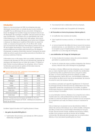 Introduction                                                                •	 l’accroissement de la collaboration entre les employés,
Depuis la crise économique de 2008, les entreprises des pays
développés évoluent dans un contexte de plus en plus incertain et           •	 la facilité de travailler avec l’écosystème de l’entreprise,
compétitif. Pour se démarquer de ses concurrents, l’entreprise a
besoin de dégager de nouvelles marges de manœuvre dans le but             2.	 de l’innovation en terme de processus internes grâce à :
de développer des avantages compétitifs. Cela peut passer par deux
axes d’amélioration : l’innovation et/ou la rationalisation des coûts.      •	 la modification des manières de travailler,
L’informatique joue un rôle majeur dans cette optique. Alors que la
croissance des PIB des pays développés est en berne (voir le tableau        •	 l’ajout rapide de nouveaux services, i.e. l’amélioration du « lead
ci-dessous), les dépenses en système d’information ne cessent de               time »,
croître. La croissance française fut de 1,7% du PIB en 2011, tandis
que l’accroissement des dépenses informatiques s’évalue autour de           •	 un raccourcissement des délais de mise en œuvre de nouveaux
4% des budgets informatiques. Outre le fait que l’IT représente un             produits/services, i.e. une réduction du « time to market » depuis
poste de dépenses récurrentes jugé important pour les dirigeants               la conception jusqu’à l’implémentation dans le processus de
d’entreprises, le système d’information permet à l’entreprise de rendre        production vu au sens large de l’entreprise,
visible ses actions auprès de ses parties prenantes et d’améliorer ses
processus externes et internes.                                           3.	 une amélioration de l’image de l’entreprise par :

L’information joue un rôle majeur dans nos sociétés, l’explosion de la      •	 la mise en place de nouveaux canaux de commercialisation
croissance des données (20-30% par an) nécessite des capacités de              permettant un positionnement mondial,
stockage et de traitement pour en retirer de la valeur. L’IT devient un
levier d’action incontournable pour les entreprises. Ainsi, à l’avenir,     •	 la prise en compte des enjeux sociétaux (intégration des réseaux
l’amélioration permanente du système d’information dans les                    sociaux, réduction des coûts d’énergie et du gaspillage).
entreprises devrait être systématique.
                                                                          L’IT est donc un facteur différenciant des entreprises, avec un impact
   Produit intérieur brut réel - prévisions % de variation par            plus ou moins important selon le secteur d’activité. Son amélioration
   rapport à la période précédente                                        lui permet d’accroître sa performance tout au long de la chaîne
                                                                          de valeur. Le Cloud Computing permet de catalyser ces effets.
           Pays                      2012                   2013          Technologiquement, depuis deux ans, une formidable accélération
          France                     0.3 %                  1.4 %         s’est produite, les offres sont en train de se standardiser, de s’enrichir
        Allemagne                    0.6 %                  1.9 %         et ouvrent la voie à de nouveaux services.

           Italie                   -0.5 %                  0.5 %
                                                                          De nombreux exemples sont apportés régulièrement. En favorisant
          Suède                      1.3 %                  2.3 %         les échanges formels et informels entre les collaborateurs et la mise
      Royaume-Uni                    0.5 %                  1.8 %         à disposition simple des connaissances accumulées, le système
                                                                          d’information favorise la rapidité d’action, la justesse des décisions et
        Etats-Unis                   2.0 %                  2.5 %
                                                                          ouvre le champ à l’innovation.
    Zone Euro (15 pays)              0.2 %                  1.4 %
        OCDE Total                   1.6 %                  2.3 %         La consumérisation incite les utilisateurs à se comporter de la même
                                                                          manière dans leur cadre professionnel que dans leur vie privée :
 Source : Perspectives économiques de l’OCDE No. 90, 2011,
                                                                          accéder à ce dont ils ont besoin juste au moment où ils en ont besoin,
 Perspectives économiques de l’OCDE : statistiques et projections
                                                                          et ce simplement via le web, les réseaux sociaux et maintenant le
 (base de données)
                                                                          Cloud.

                                                                          Cela ce traduit par une pression accrue des directions métiers à
Accélérer l’apport de valeur de l’IT signifie plusieurs choses :          obtenir des services informatiques via un même modèle. L’entreprise
                                                                          veut être un acteur de sa consommation informatique et non plus
1.	 des gains de productivité grâce à :                                   la subir. Elle veut pouvoir innover, améliorer ses processus métiers,
                                                                          accéder à de nouveaux marchés en fonction de sa stratégie
  •	 l’optimisation des processus, par exemple du CRM (customer           commerciale. Elle demande alors de payer pour sa consommation
     relationship management),                                            effective, et tout cela devient possible grâce au Cloud.




                                                                                                                                                3
 