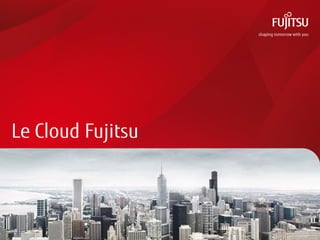 Le Cloud Fujitsu




FTS PUBLIC         0   Copyright 2012 FUJITSU
 