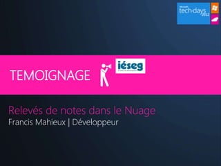 TEMOIGNAGE

Relevés de notes dans le Nuage
Francis Mahieux | Développeur
 
