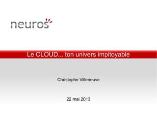 Le CLOUD... ton univers impitoyable
Christophe Villeneuve
22 mai 2013
 