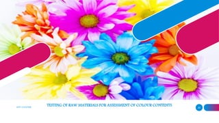 ADD A FOOTER 29
TESTING OF RAW MATERIALS FOR ASSESSMENT OF COLOUR CONTENTS
 