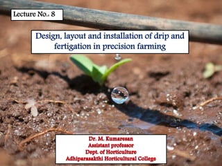 Design, layout and installation of drip and
fertigation in precision farming
Lecture No.: 8
 